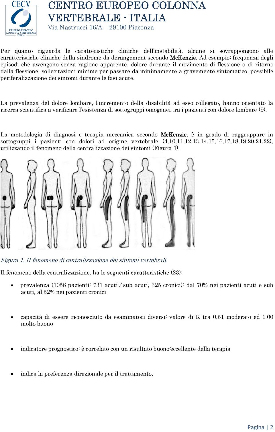 gravemente sintomatico, possibile periferalizzazione dei sintomi durante le fasi acute.