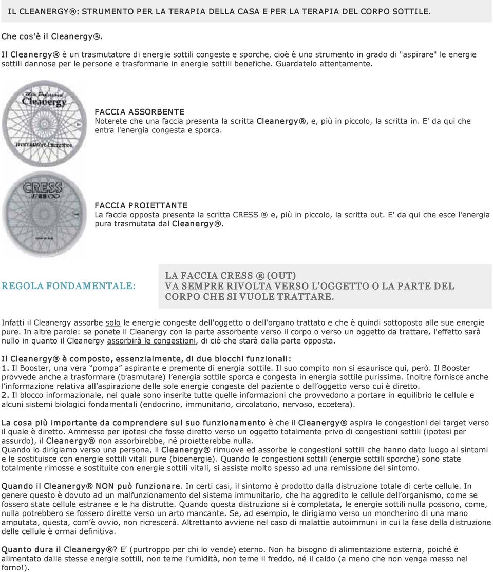 Guardatelo attentamente. FACCI A ASSORBEN TE Noterete che una faccia presenta la scritta Cleanergy, e, più in piccolo, la scritta in. E' da qui che entra l'energia congesta e sporca.