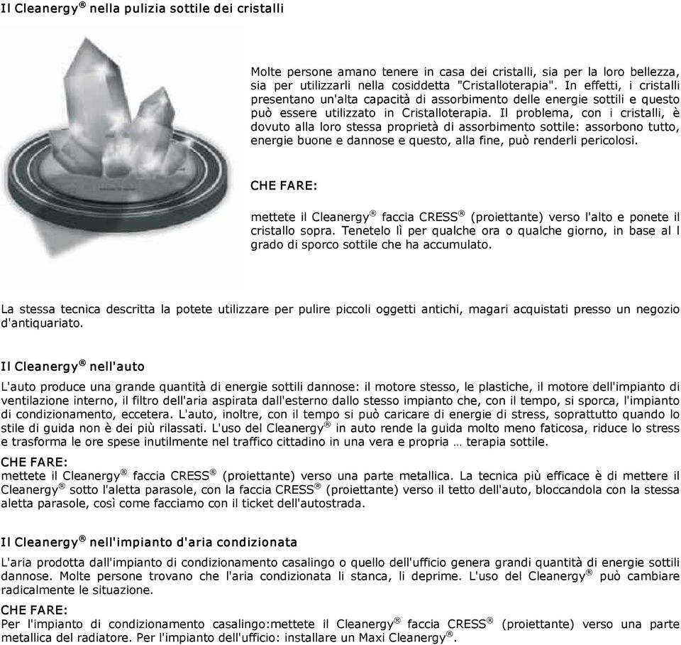 Il problema, con i cristalli, è dovuto alla loro stessa proprietà di assorbimento sottile: assorbono tutto, energie buone e dannose e questo, alla fine, può renderli pericolosi.