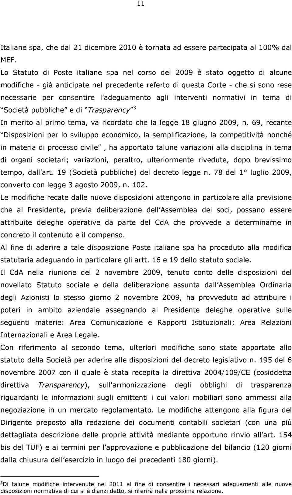 adeguamento agli interventi normativi in tema di Società pubbliche e di Trasparency 3 In merito al primo tema, va ricordato che la legge 18 giugno 2009, n.