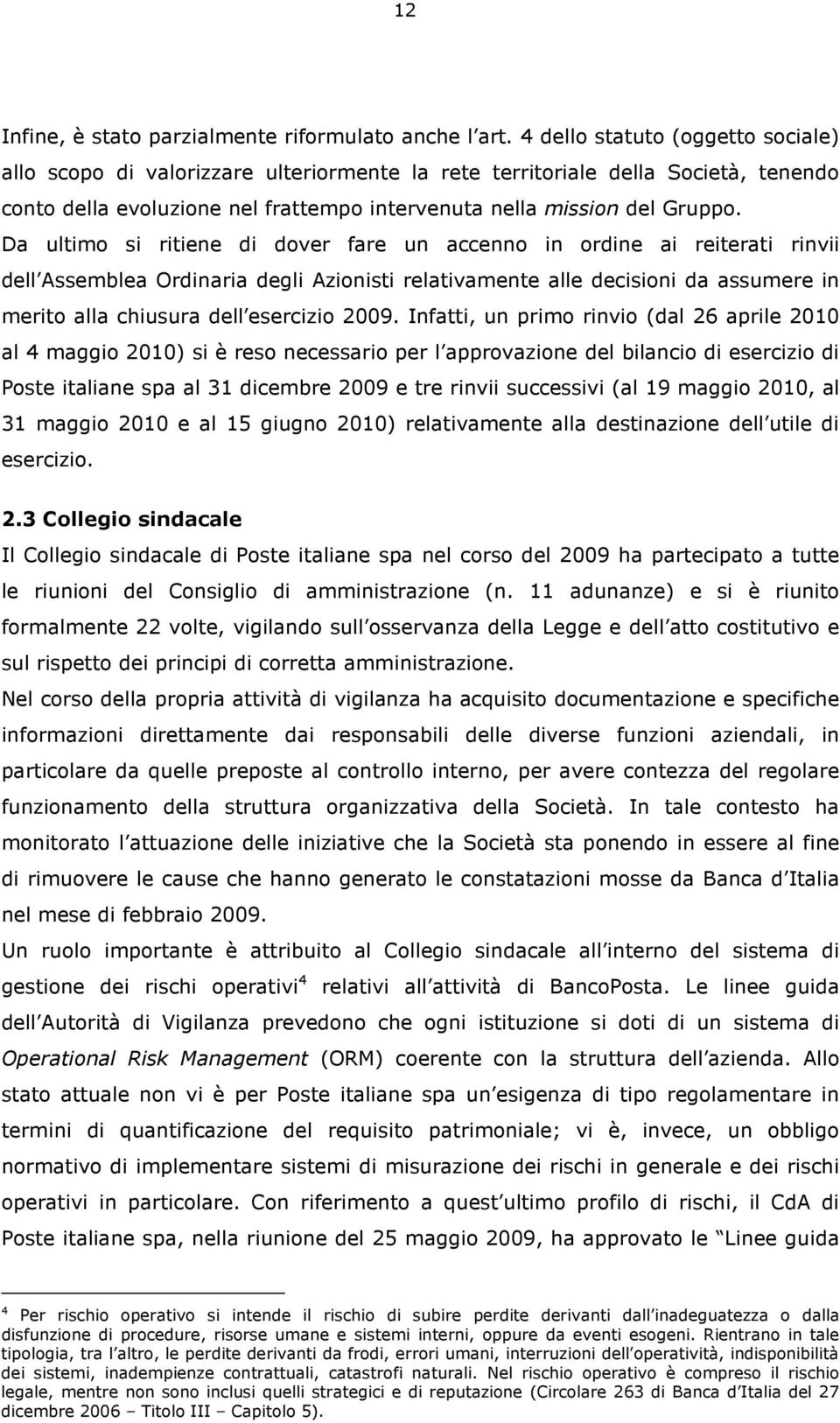 Da ultimo si ritiene di dover fare un accenno in ordine ai reiterati rinvii dell Assemblea Ordinaria degli Azionisti relativamente alle decisioni da assumere in merito alla chiusura dell esercizio