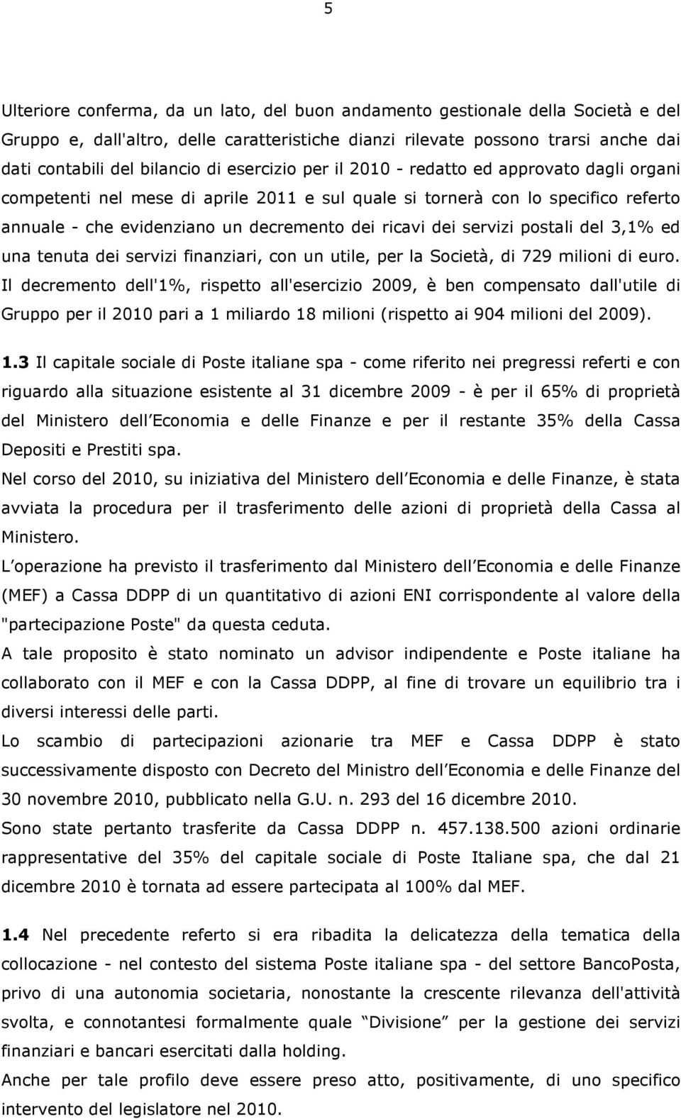 servizi postali del 3,1% ed una tenuta dei servizi finanziari, con un utile, per la Società, di 729 milioni di euro.