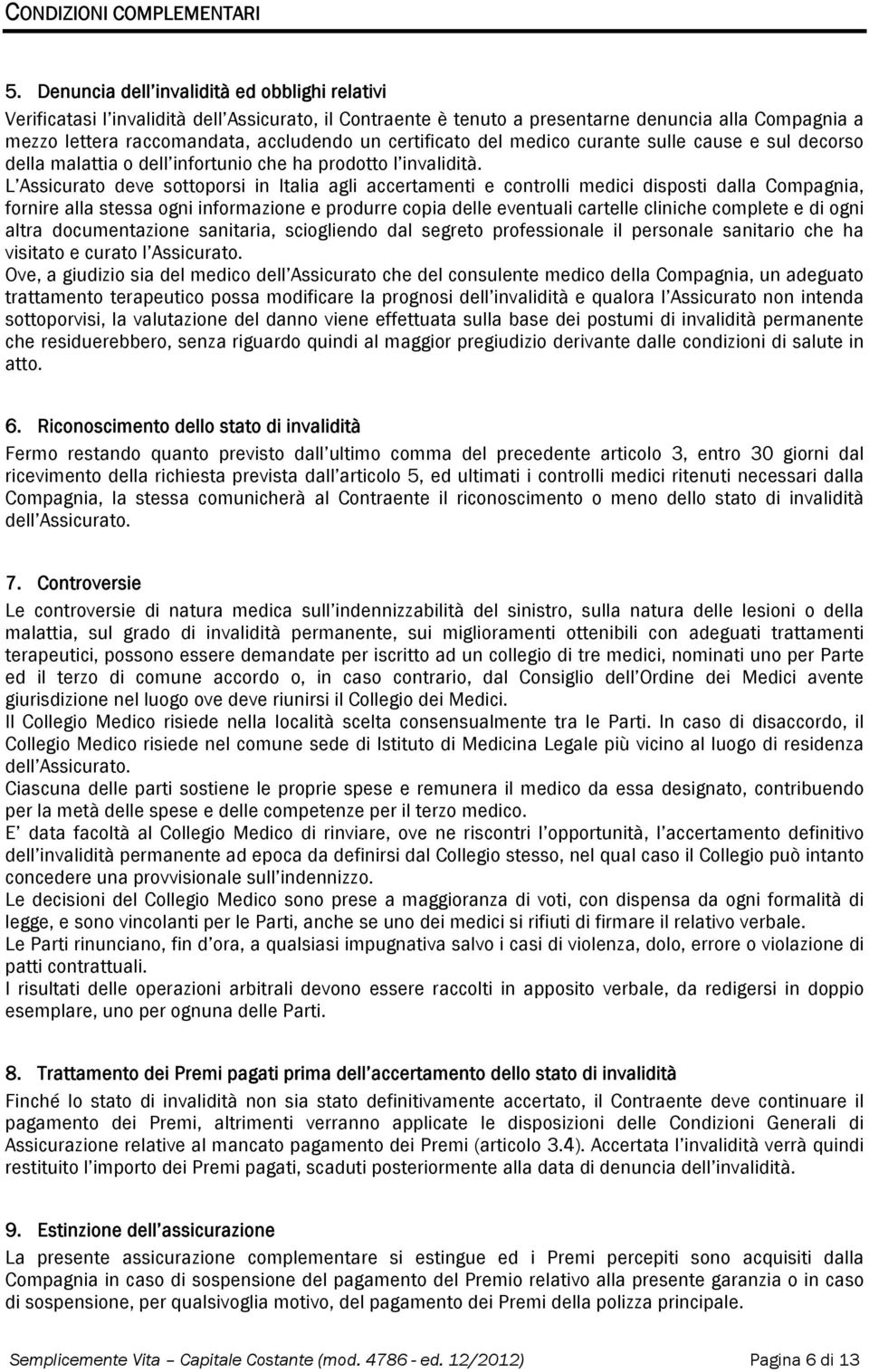 certificato del medico curante sulle cause e sul decorso della malattia o dell infortunio che ha prodotto l invalidità.