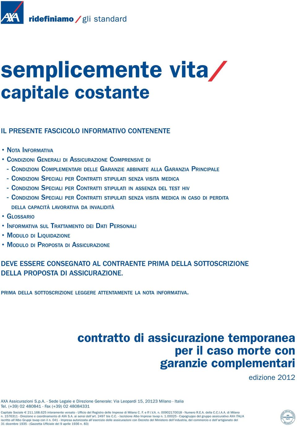 Contratti stipulati senza visita medica in caso di perdita della capacità lavorativa da invalidità Glossario Informativa sul Trattamento dei Dati Personali Modulo di Liquidazione Modulo di Proposta