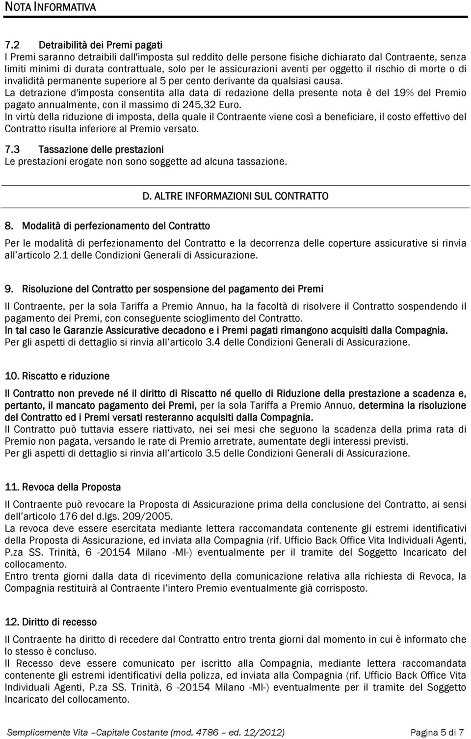 assicurazioni aventi per oggetto il rischio di morte o di invalidità permanente superiore al 5 per cento derivante da qualsiasi causa.