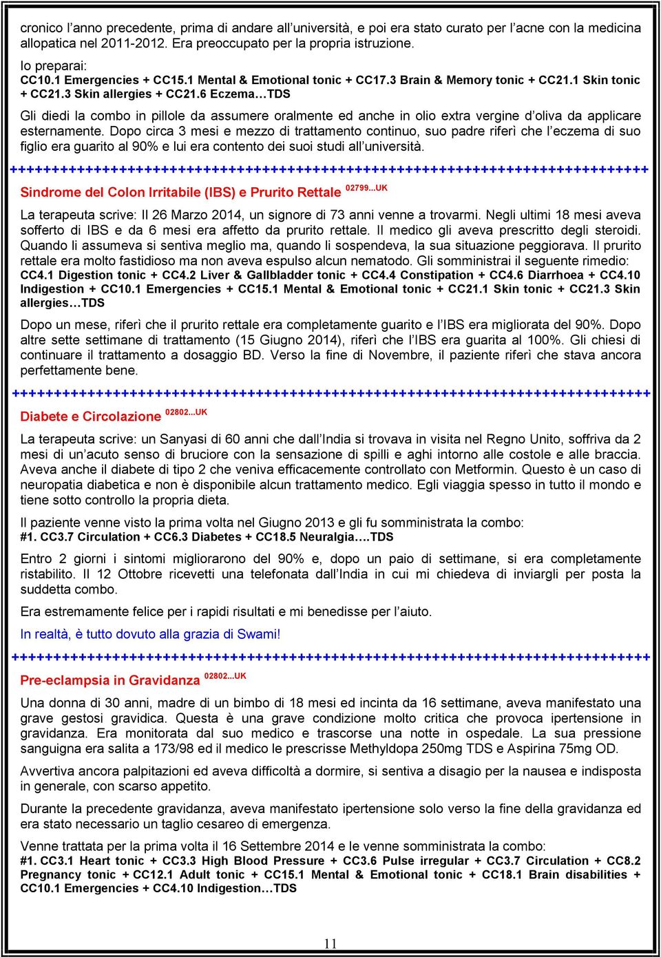 6 Eczema TDS Gli diedi la combo in pillole da assumere oralmente ed anche in olio extra vergine d oliva da applicare esternamente.