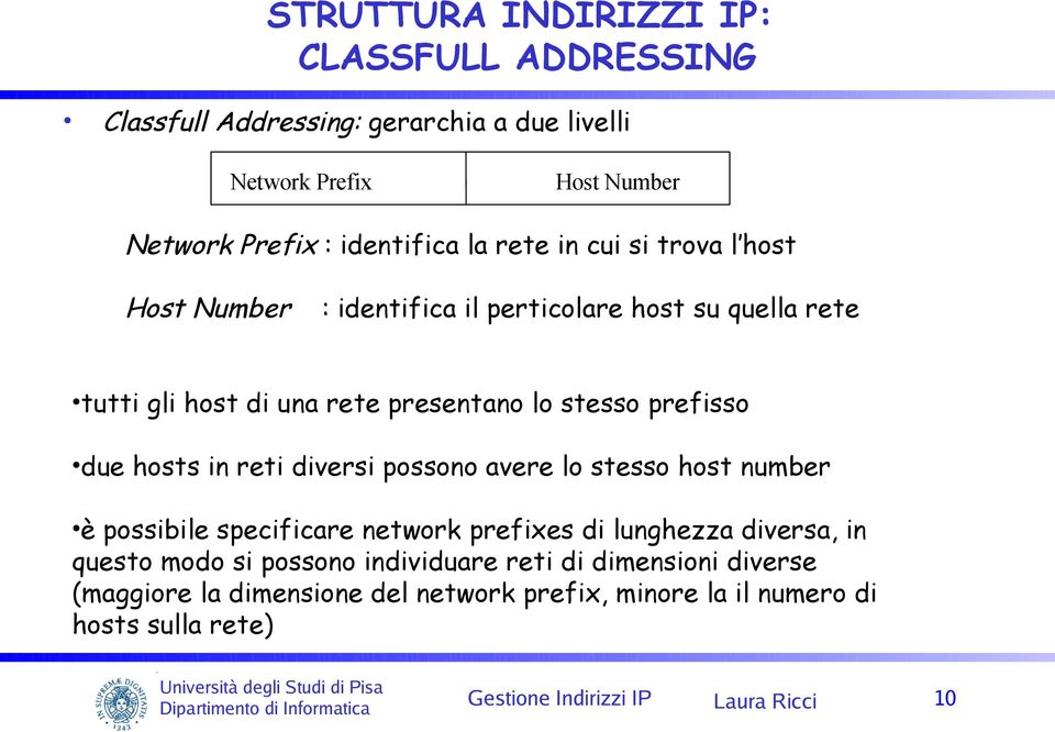 due hosts in reti diversi possono avere lo stesso host number è possibile specificare network prefixes di lunghezza diversa, in questo modo si