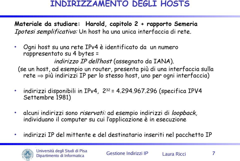 (se un host, ad esempio un router, presenta più di una interfaccia sulla rete più indirizzi IP per lo stesso host, uno per ogni interfaccia) indirizzi disponibili in IPv4, 2 32 = 4.