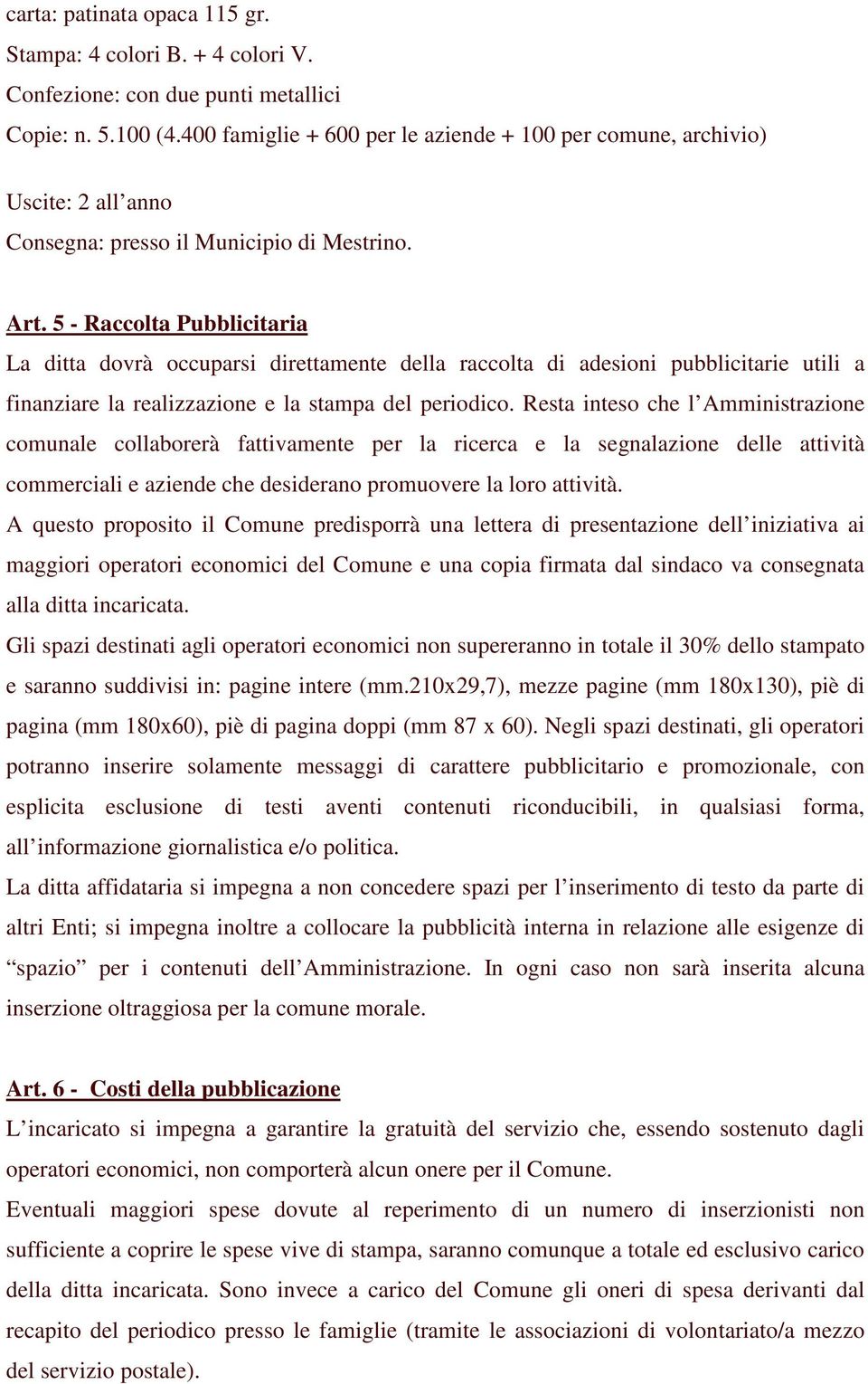 5 - Raccolta Pubblicitaria La ditta dovrà occuparsi direttamente della raccolta di adesioni pubblicitarie utili a finanziare la realizzazione e la stampa del periodico.