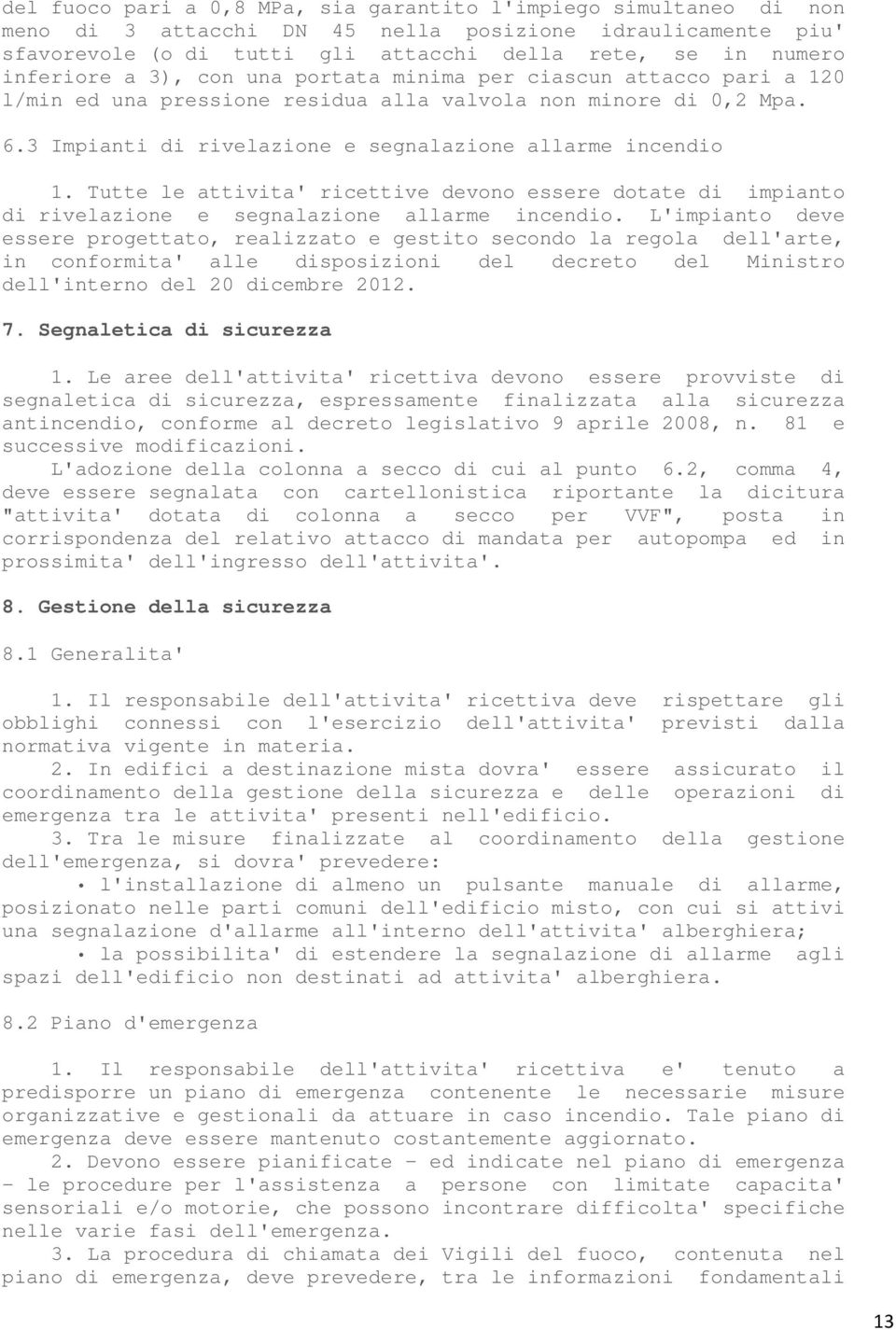 Tutte le attivita' ricettive devono essere dotate di impianto di rivelazione e segnalazione allarme incendio.