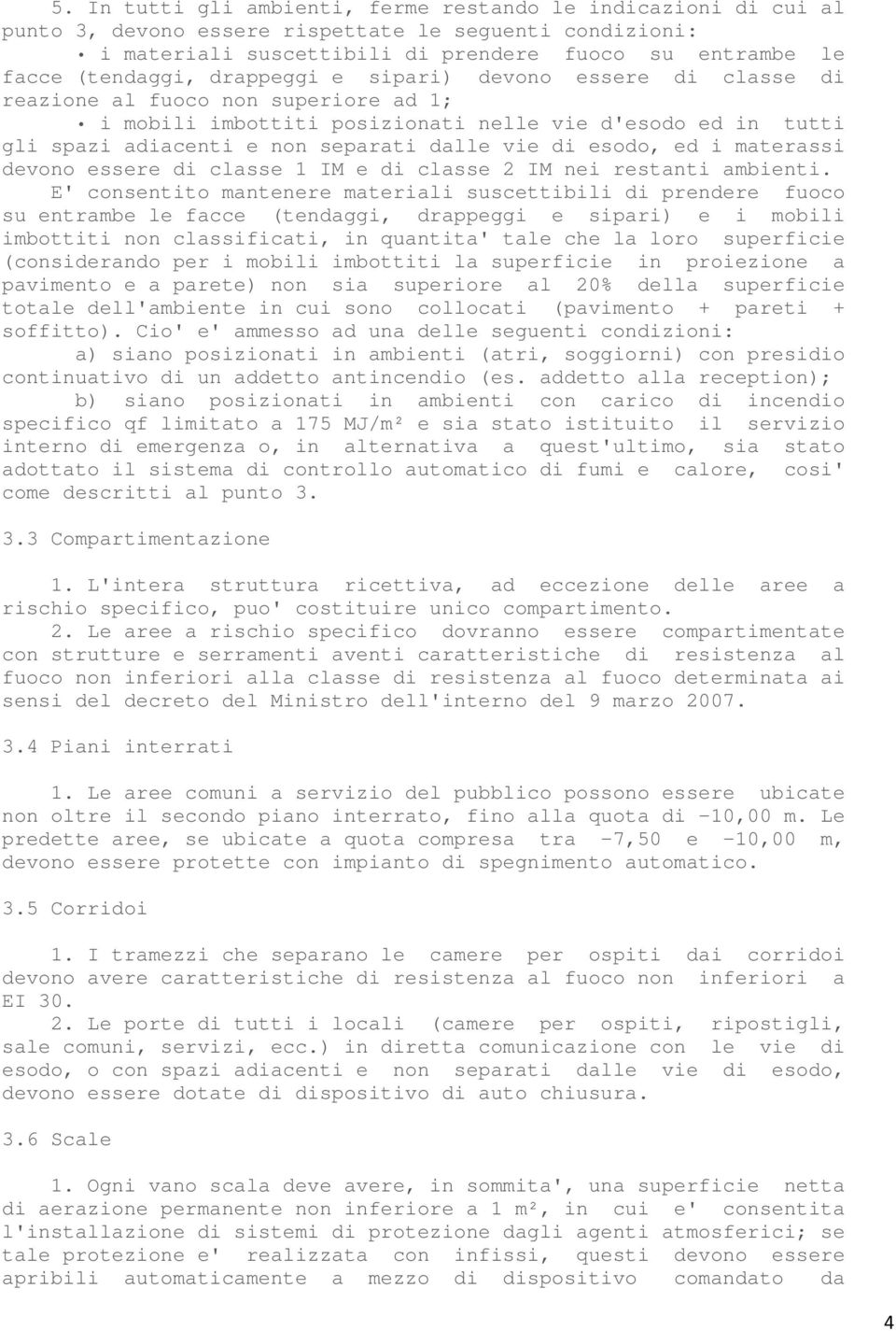 esodo, ed i materassi devono essere di classe 1 IM e di classe 2 IM nei restanti ambienti.