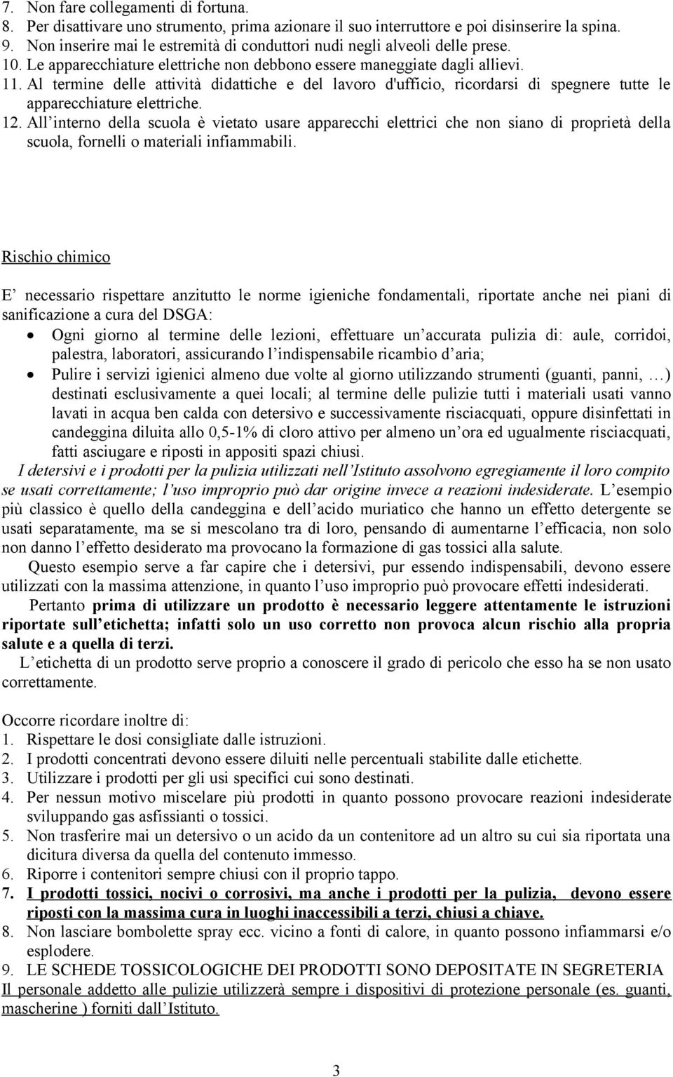 Al termine delle attività didattiche e del lavoro d'ufficio, ricordarsi di spegnere tutte le apparecchiature elettriche. 12.