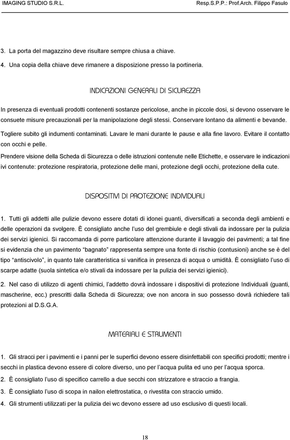 INDICAZIONI GENERALI DI SICUREZZA In presenza di eventuali prodotti contenenti sostanze pericolose, anche in piccole dosi, si devono osservare le consuete misure precauzionali per la manipolazione