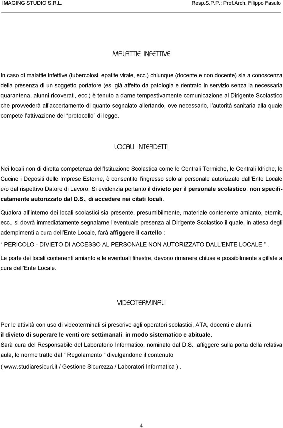 già affetto da patologia e rientrato in servizio senza la necessaria quarantena, alunni ricoverati, ecc.