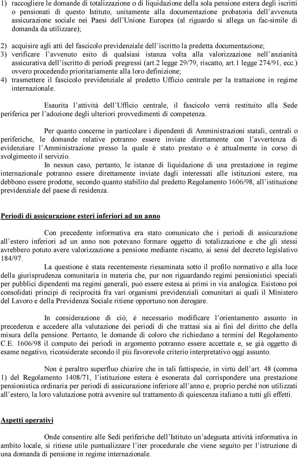 documentazione; 3) verificare l avvenuto esito di qualsiasi istanza volta alla valorizzazione nell anzianità assicurativa dell iscritto di periodi pregressi (art.2 legge 29/79, riscatto, art.