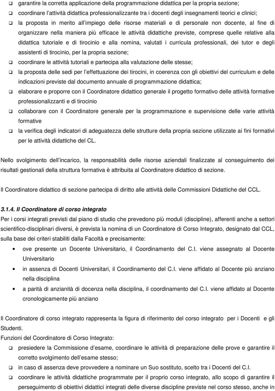 didattica tutoriale e di tirocinio e alla nomina, valutati i curricula professionali, dei tutor e degli assistenti di tirocinio, per la propria sezione; coordinare le attività tutoriali e partecipa