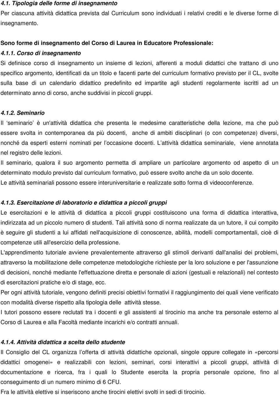 1. Corso di insegnamento Si definisce corso di insegnamento un insieme di lezioni, afferenti a moduli didattici che trattano di uno specifico argomento, identificati da un titolo e facenti parte del