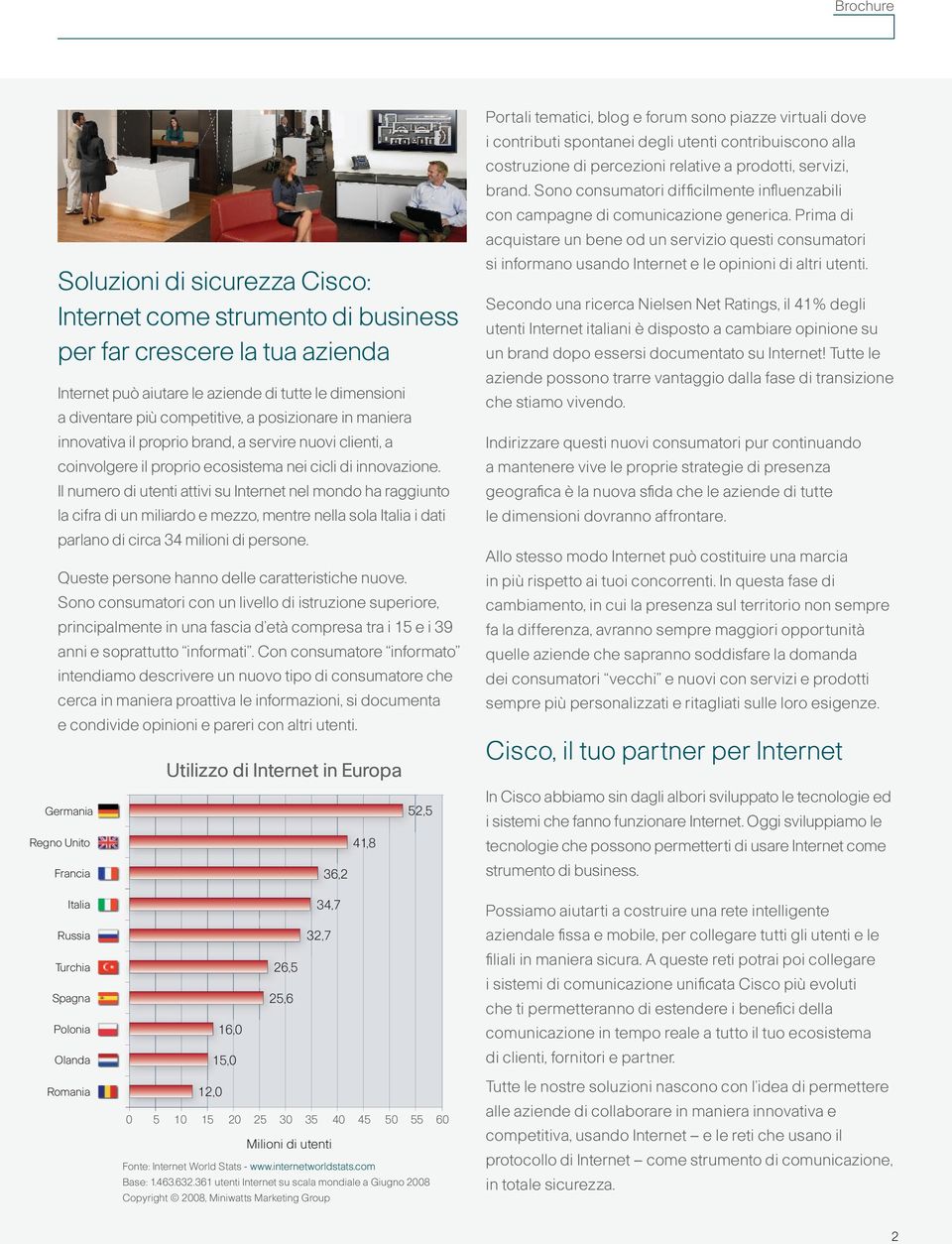 Il numero di utenti attivi su Internet nel mondo ha raggiunto la cifra di un miliardo e mezzo, mentre nella sola Italia i dati parlano di circa 34 milioni di persone.