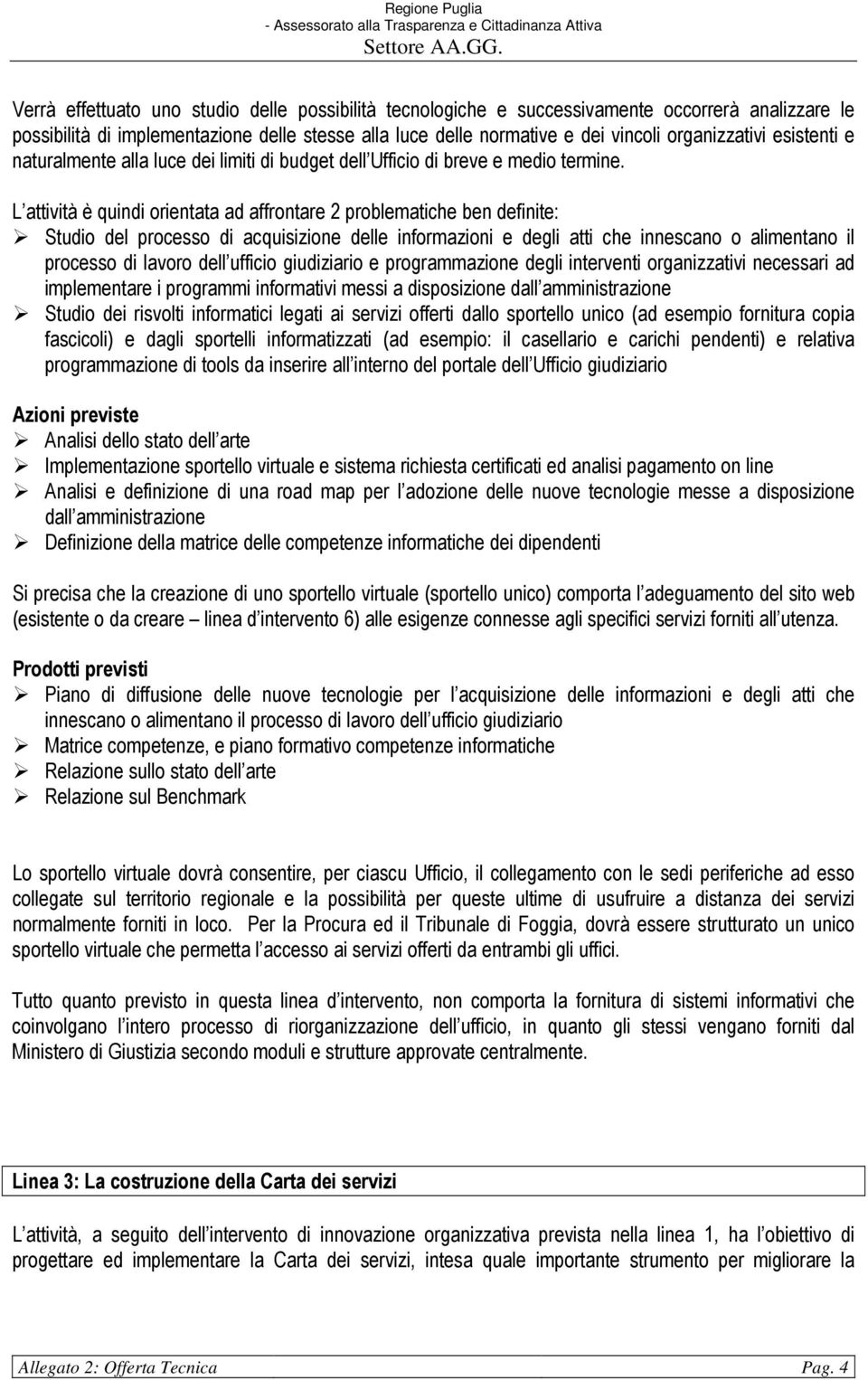 L attività è quindi orientata ad affrontare 2 problematiche ben definite: Studio del processo di acquisizione delle informazioni e degli atti che innescano o alimentano il processo di lavoro dell