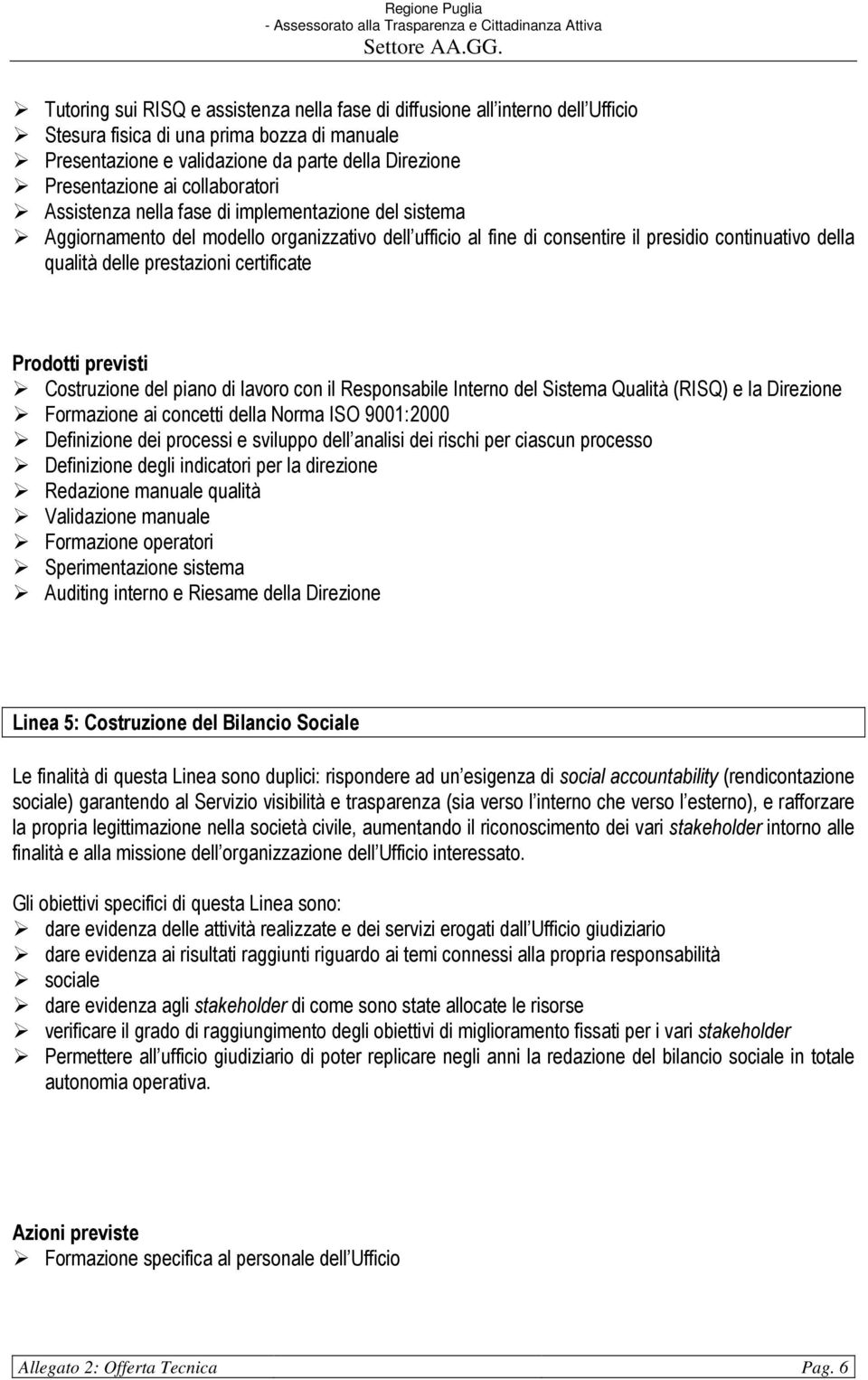 certificate Prodotti previsti Costruzione del piano di lavoro con il Responsabile Interno del Sistema Qualità (RISQ) e la Direzione Formazione ai concetti della Norma ISO 9001:2000 Definizione dei