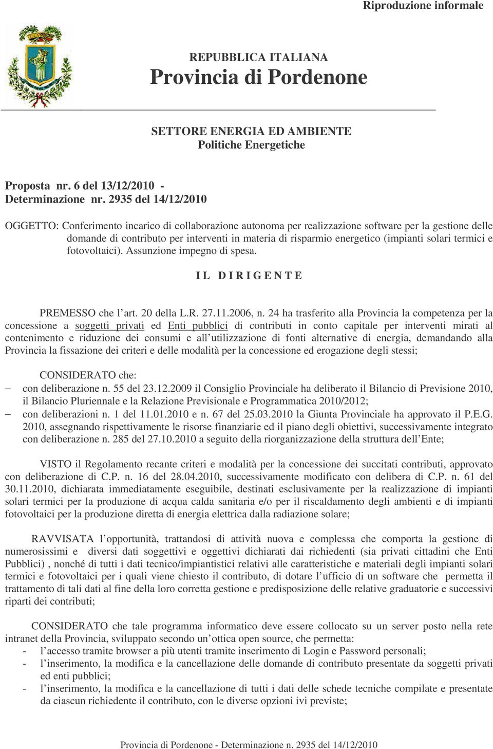 24 ha trasferito alla Provincia la competenza per la concessione a soggetti privati ed Enti pubblici di contributi in conto capitale per interventi mirati al contenimento e riduzione dei consumi e