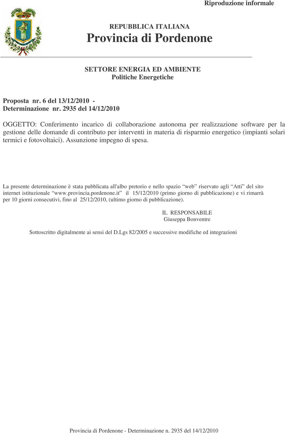 La presente determinazione è stata pubblicata all'albo pretorio e nello spazio web riservato agli Atti del sito internet istituzionale www.