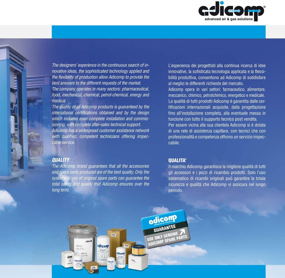 The quality of all Adicomp products is guaranteed by the international certifications obtained and by the design which includes even complete installation and commissioning, with complete after-sales