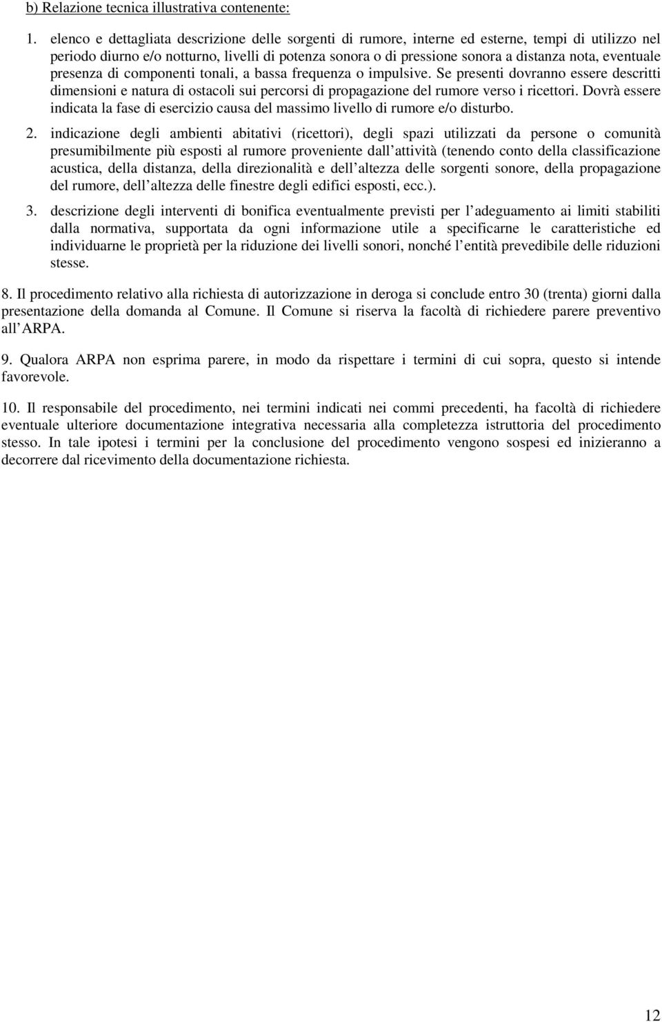 eventuale presenza di componenti tonali, a bassa frequenza o impulsive. Se presenti dovranno essere descritti dimensioni e natura di ostacoli sui percorsi di propagazione del rumore verso i ricettori.