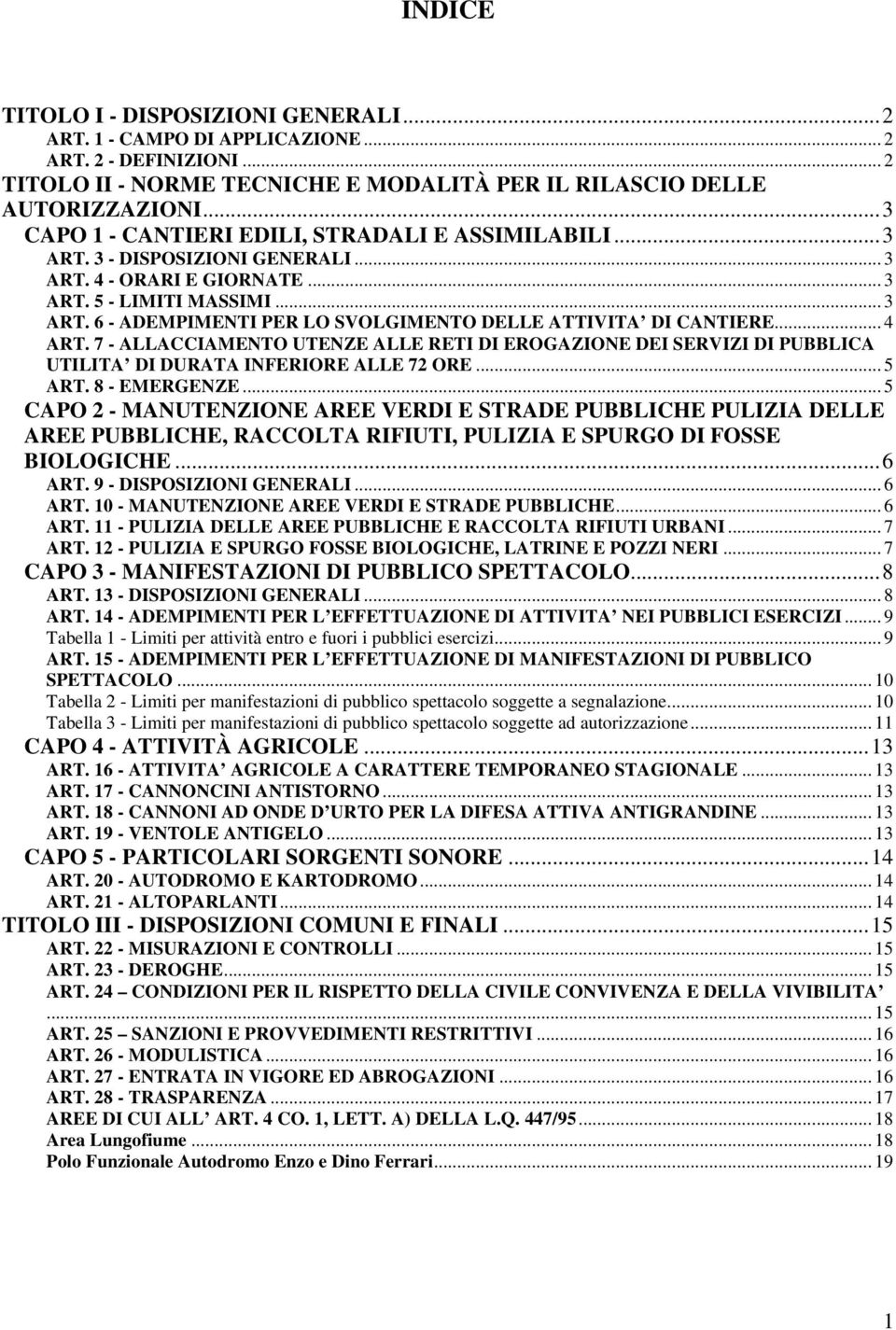 .. 4 ART. 7 - ALLACCIAMENTO UTENZE ALLE RETI DI EROGAZIONE DEI SERVIZI DI PUBBLICA UTILITA DI DURATA INFERIORE ALLE 72 ORE... 5 ART. 8 - EMERGENZE.