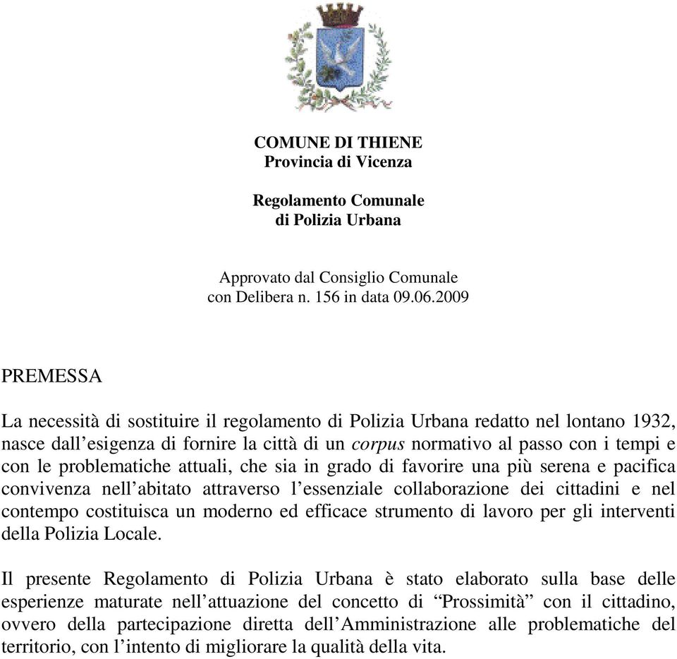 problematiche attuali, che sia in grado di favorire una più serena e pacifica convivenza nell abitato attraverso l essenziale collaborazione dei cittadini e nel contempo costituisca un moderno ed