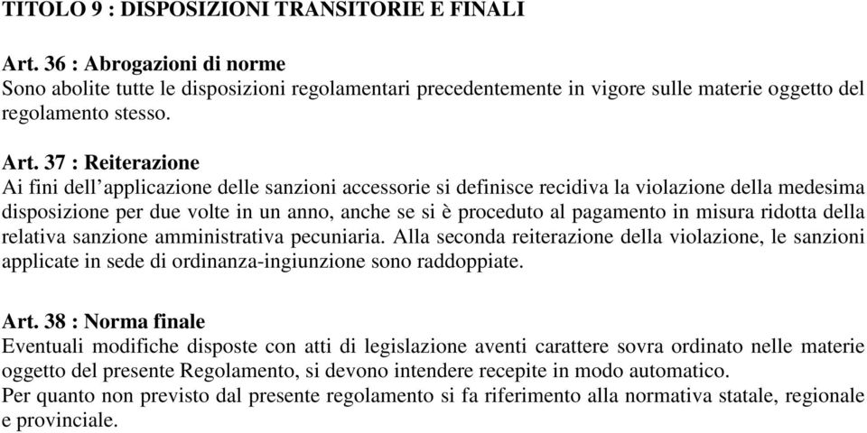 pagamento in misura ridotta della relativa sanzione amministrativa pecuniaria. Alla seconda reiterazione della violazione, le sanzioni applicate in sede di ordinanza-ingiunzione sono raddoppiate. Art.