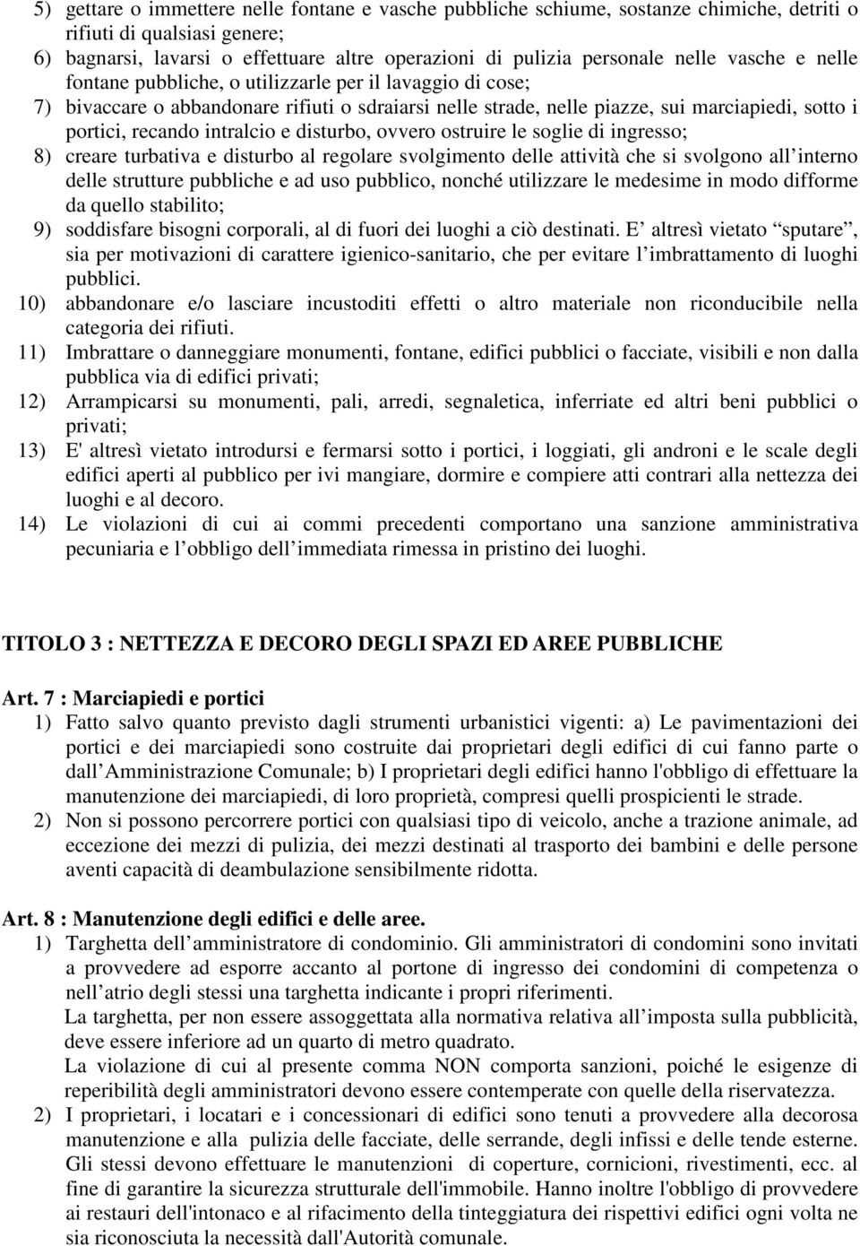 intralcio e disturbo, ovvero ostruire le soglie di ingresso; 8) creare turbativa e disturbo al regolare svolgimento delle attività che si svolgono all interno delle strutture pubbliche e ad uso