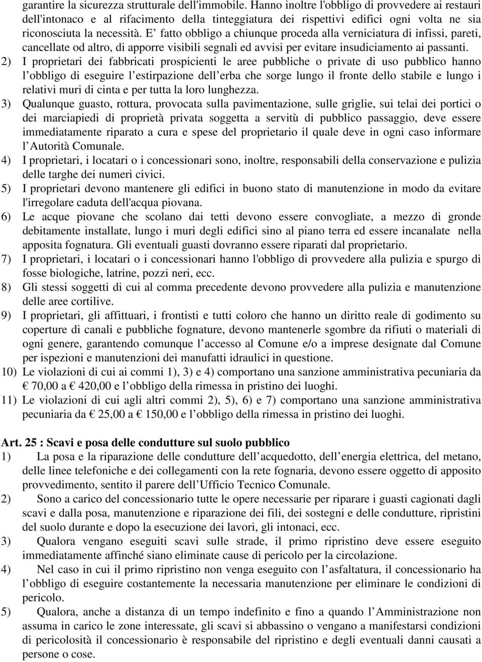 E fatto obbligo a chiunque proceda alla verniciatura di infissi, pareti, cancellate od altro, di apporre visibili segnali ed avvisi per evitare insudiciamento ai passanti.