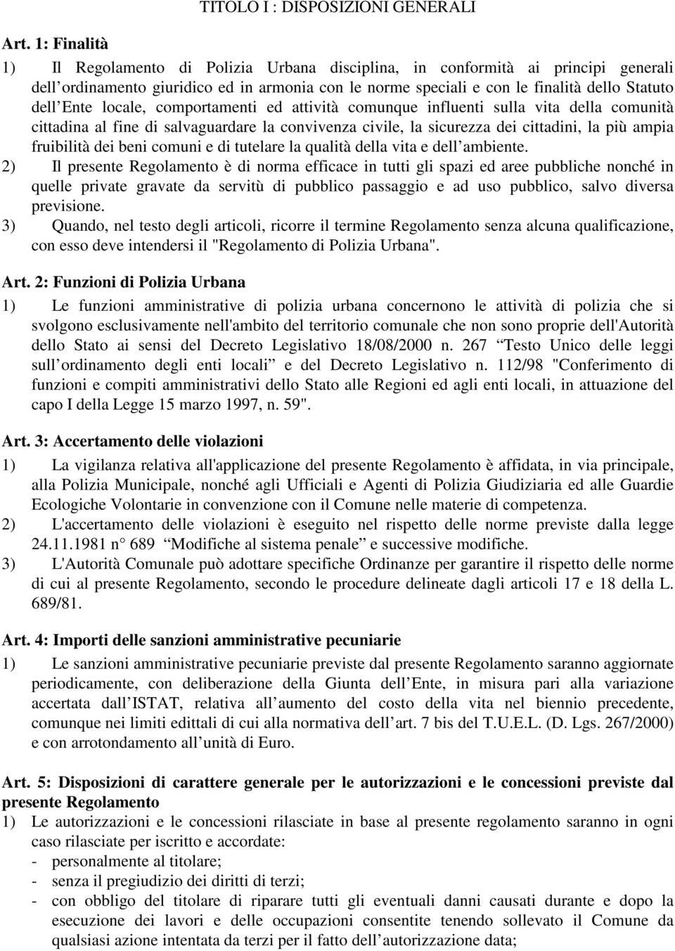 locale, comportamenti ed attività comunque influenti sulla vita della comunità cittadina al fine di salvaguardare la convivenza civile, la sicurezza dei cittadini, la più ampia fruibilità dei beni