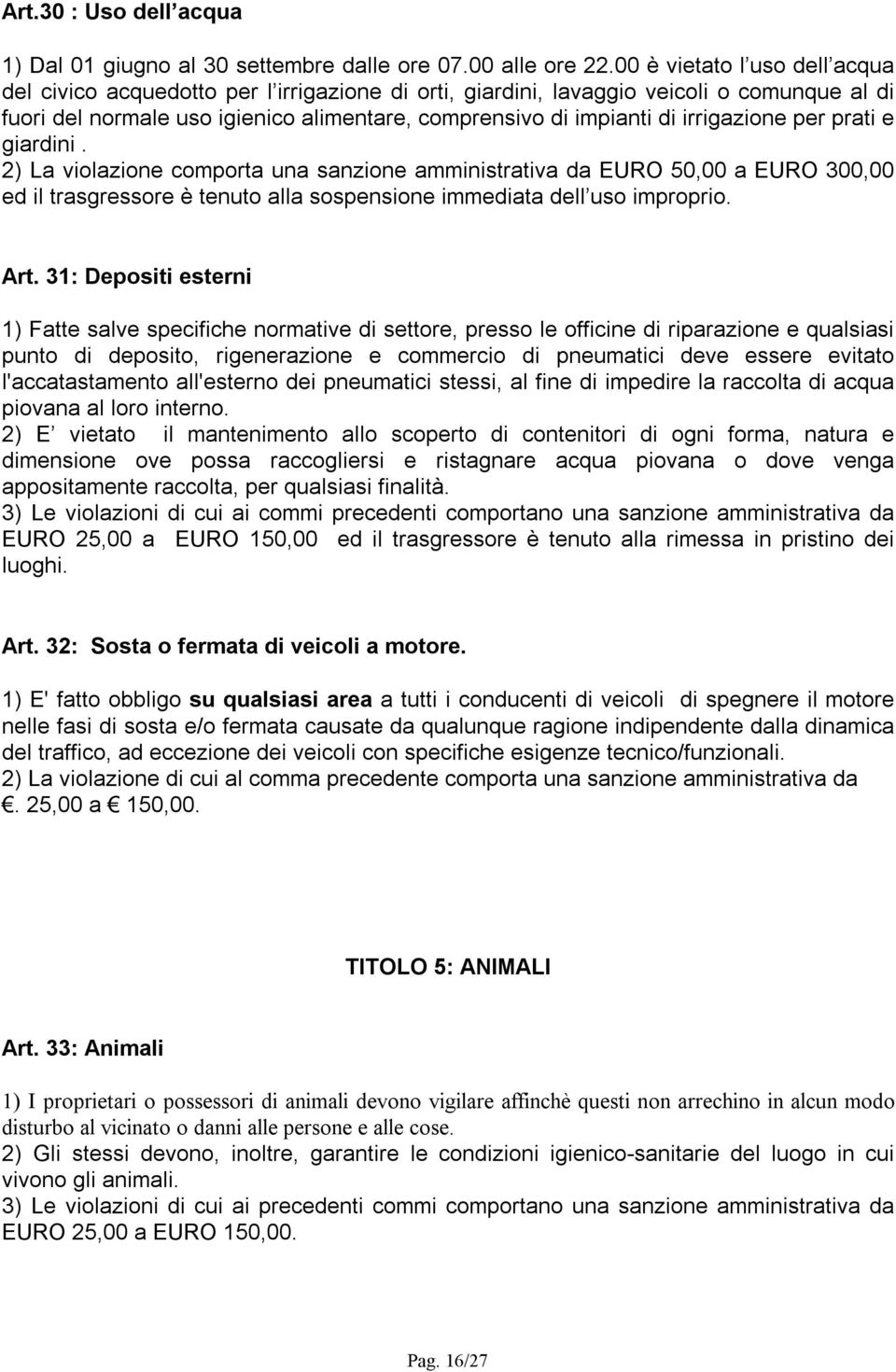 irrigazione per prati e giardini. 2) La violazione comporta una sanzione amministrativa da EURO 50,00 a EURO 300,00 ed il trasgressore è tenuto alla sospensione immediata dell uso improprio. Art.