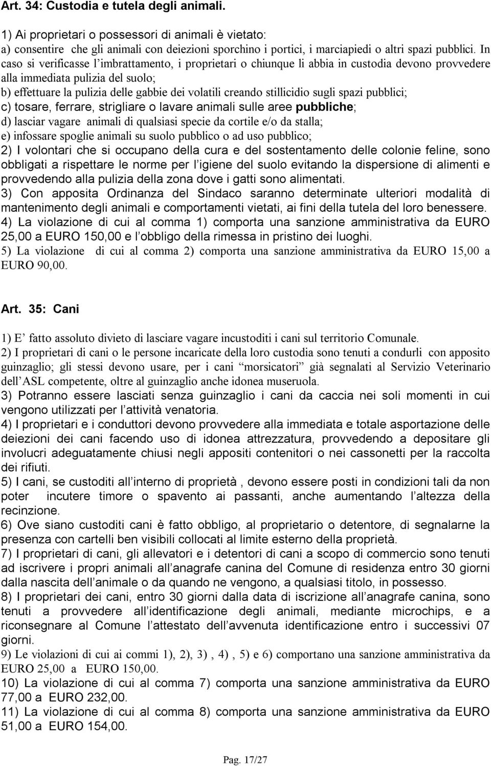 stillicidio sugli spazi pubblici; c) tosare, ferrare, strigliare o lavare animali sulle aree pubbliche; d) lasciar vagare animali di qualsiasi specie da cortile e/o da stalla; e) infossare spoglie