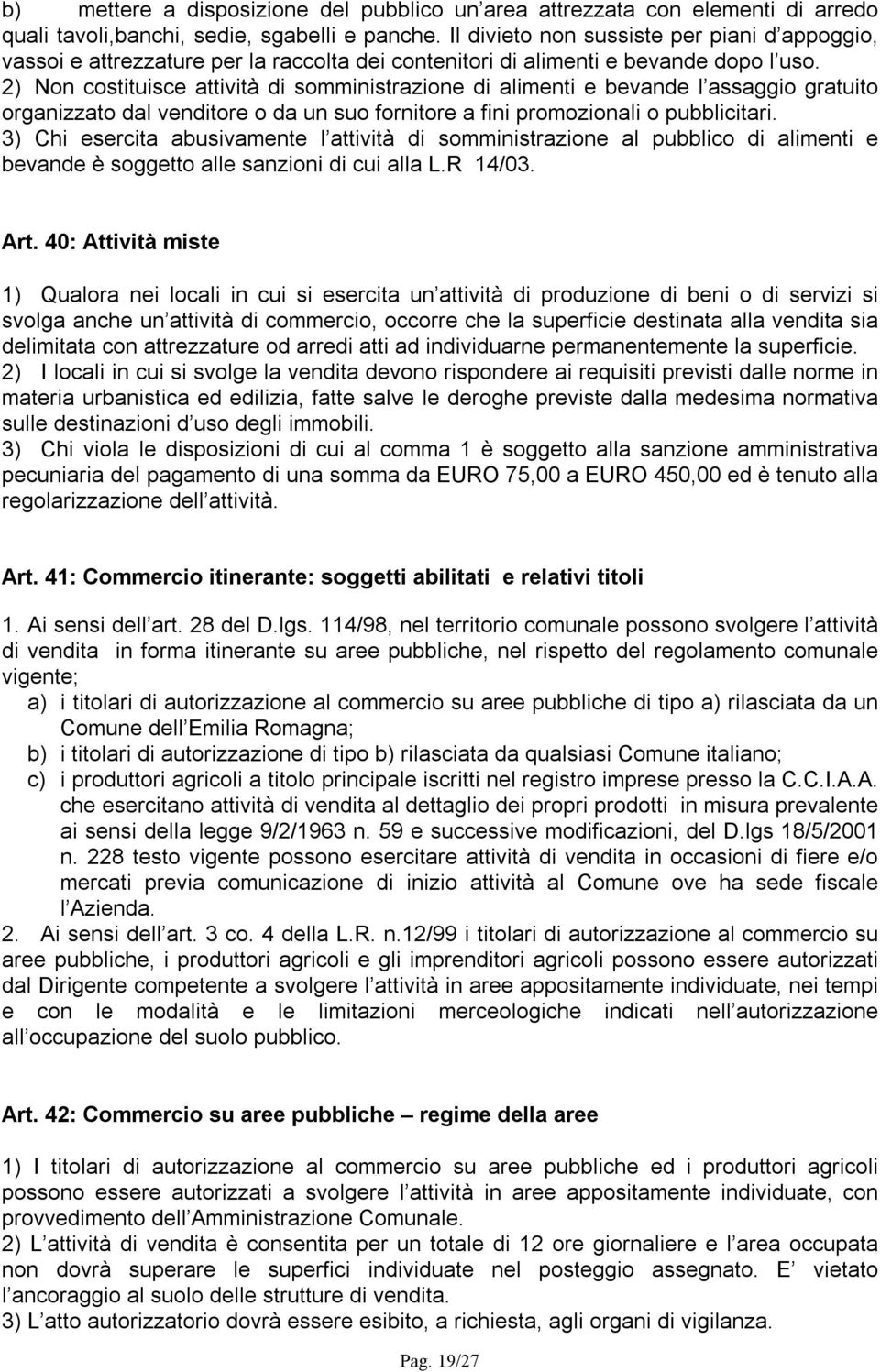 2) Non costituisce attività di somministrazione di alimenti e bevande l assaggio gratuito organizzato dal venditore o da un suo fornitore a fini promozionali o pubblicitari.