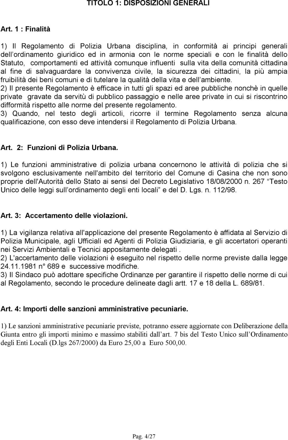 comportamenti ed attività comunque influenti sulla vita della comunità cittadina al fine di salvaguardare la convivenza civile, la sicurezza dei cittadini, la più ampia fruibilità dei beni comuni e