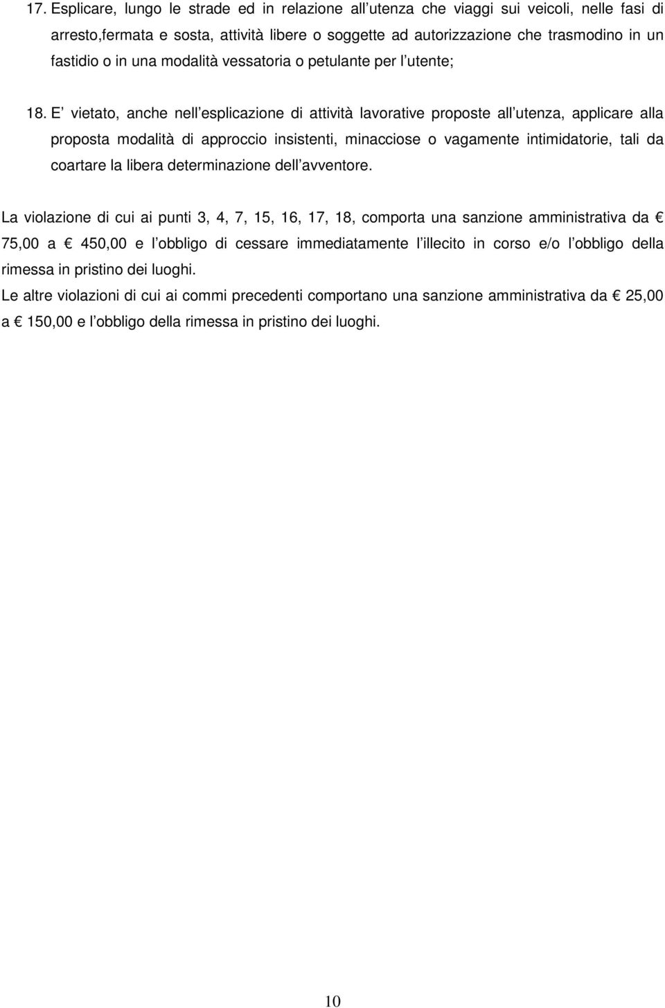 E vietato, anche nell esplicazione di attività lavorative proposte all utenza, applicare alla proposta modalità di approccio insistenti, minacciose o vagamente intimidatorie, tali da coartare la