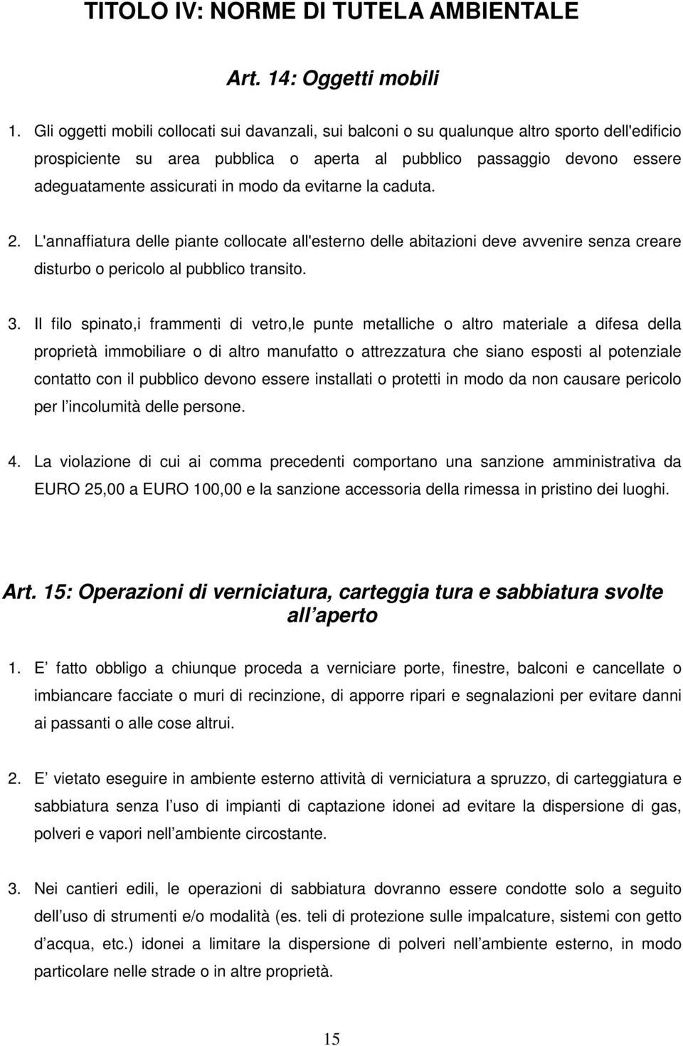 in modo da evitarne la caduta. 2. L'annaffiatura delle piante collocate all'esterno delle abitazioni deve avvenire senza creare disturbo o pericolo al pubblico transito. 3.