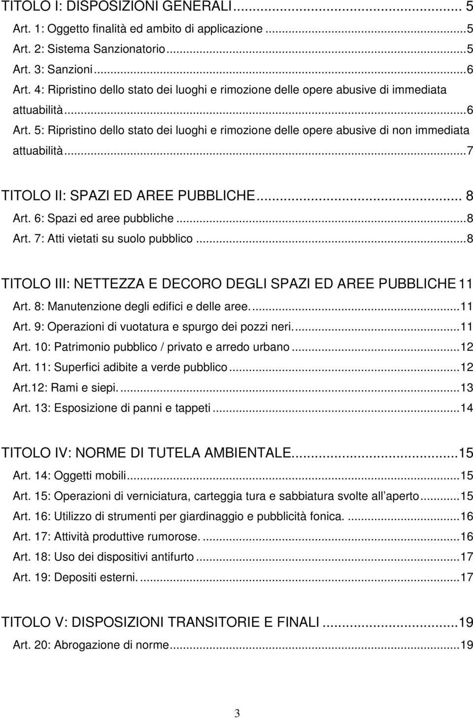 5: Ripristino dello stato dei luoghi e rimozione delle opere abusive di non immediata attuabilità...7 TITOLO II: SPAZI ED AREE PUBBLICHE... 8 Art. 6: Spazi ed aree pubbliche...8 Art. 7: Atti vietati su suolo pubblico.