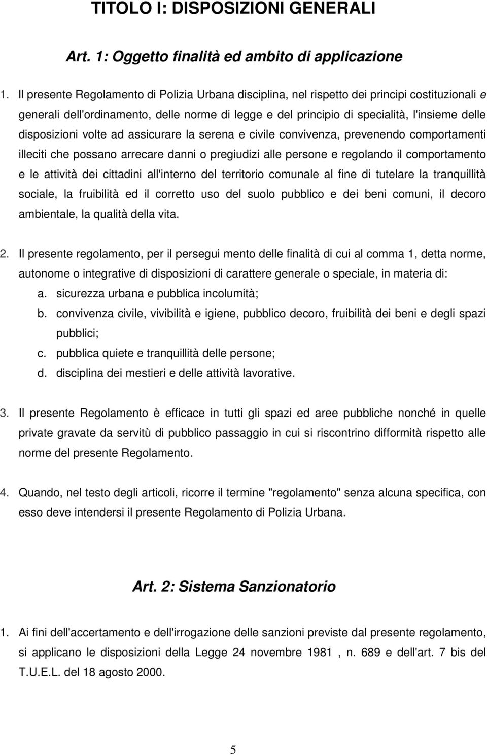 disposizioni volte ad assicurare la serena e civile convivenza, prevenendo comportamenti illeciti che possano arrecare danni o pregiudizi alle persone e regolando il comportamento e le attività dei