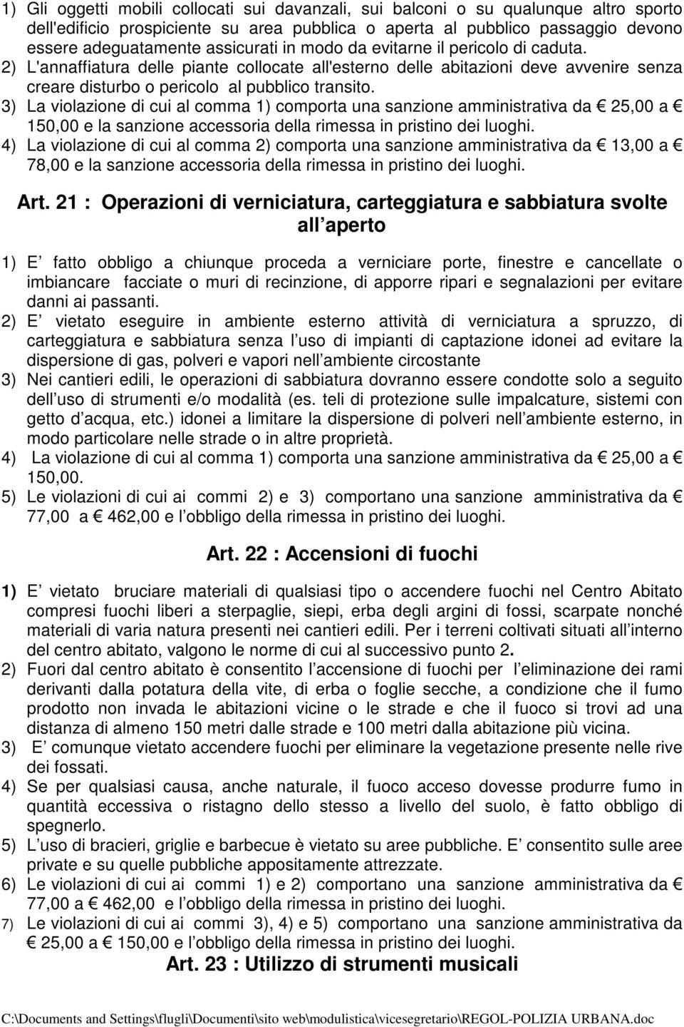 3) La violazione di cui al comma 1) comporta una sanzione amministrativa da 25,00 a 150,00 e la sanzione accessoria della rimessa in pristino dei luoghi.