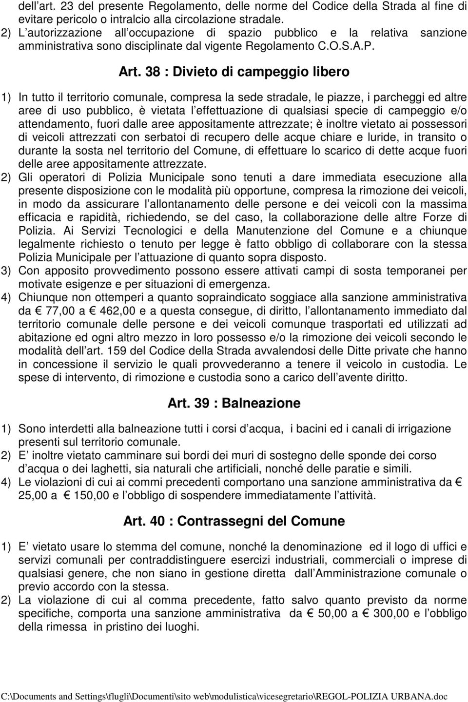 38 : Divieto di campeggio libero 1) In tutto il territorio comunale, compresa la sede stradale, le piazze, i parcheggi ed altre aree di uso pubblico, è vietata l effettuazione di qualsiasi specie di