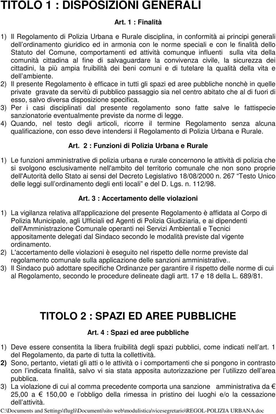 del Comune, comportamenti ed attività comunque influenti sulla vita della comunità cittadina al fine di salvaguardare la convivenza civile, la sicurezza dei cittadini, la più ampia fruibilità dei