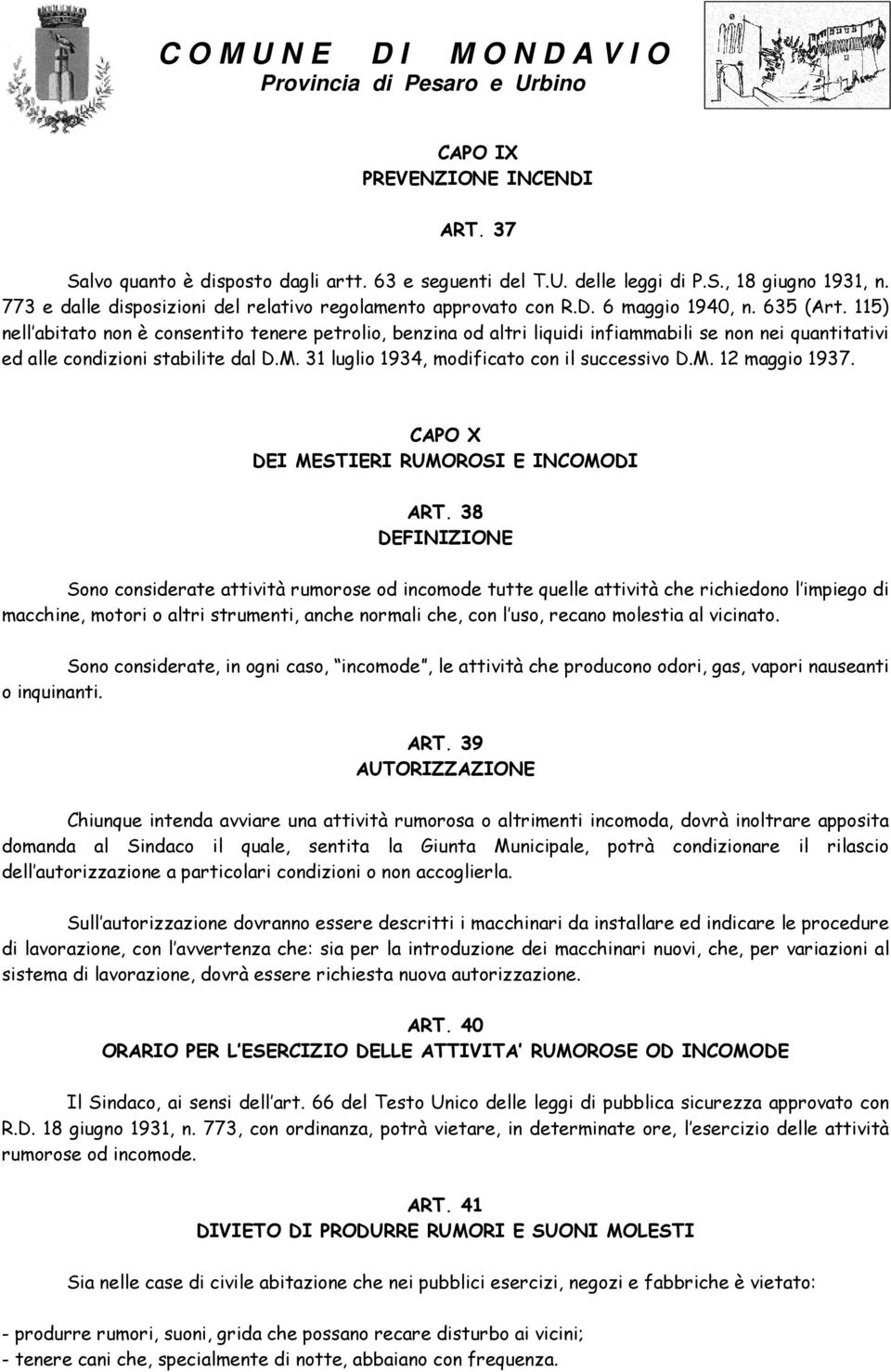 115) nell abitato non è consentito tenere petrolio, benzina od altri liquidi infiammabili se non nei quantitativi ed alle condizioni stabilite dal D.M. 31 luglio 1934, modificato con il successivo D.