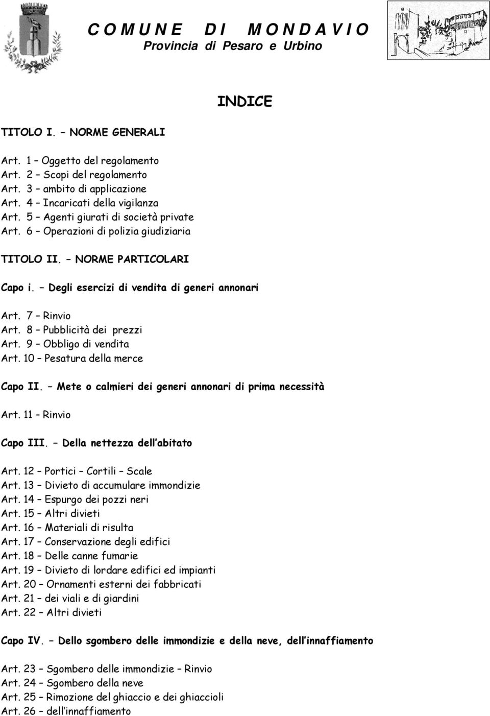 8 Pubblicità dei prezzi Art. 9 Obbligo di vendita Art. 10 Pesatura della merce Capo II. Mete o calmieri dei generi annonari di prima necessità Art. 11 Rinvio Capo III. Della nettezza dell abitato Art.