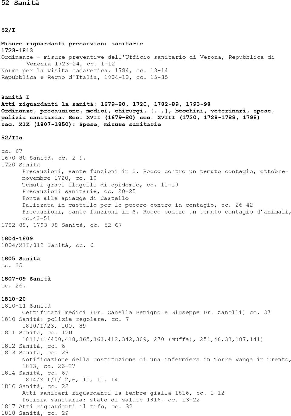 15-35 Sanità I Atti riguardanti la sanità: 1679-80, 1720, 1782-89, 1793-98 Ordinanze, precauzione, medici, chirurgi, [...], becchini, veterinari, spese, polizia sanitaria. Sec. XVII (1679-80) sec.