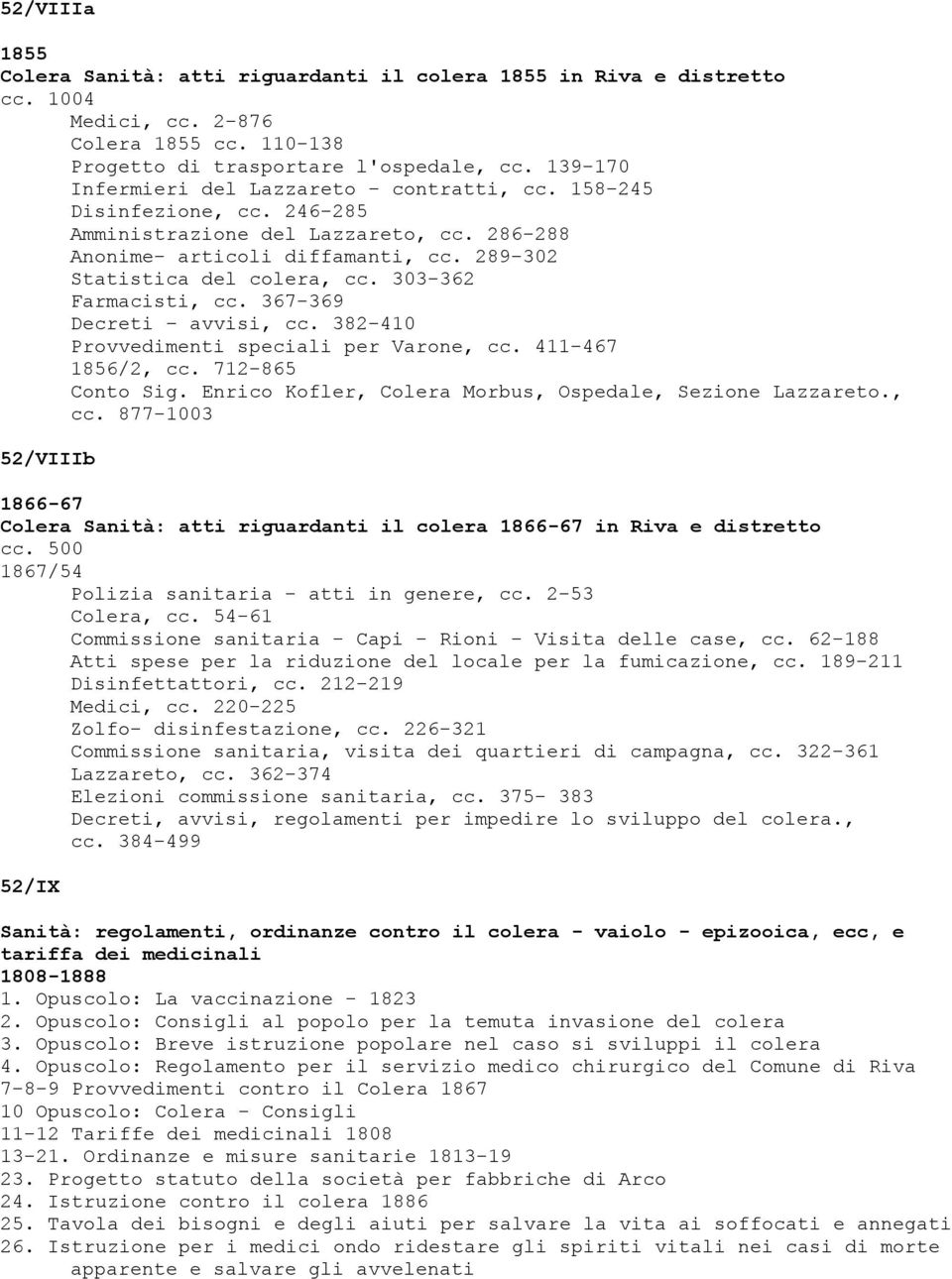 303-362 Farmacisti, cc. 367-369 Decreti avvisi, cc. 382-410 Provvedimenti speciali per Varone, cc. 411-467 1856/2, cc. 712-865 Conto Sig. Enrico Kofler, Colera Morbus, Ospedale, Sezione Lazzareto.