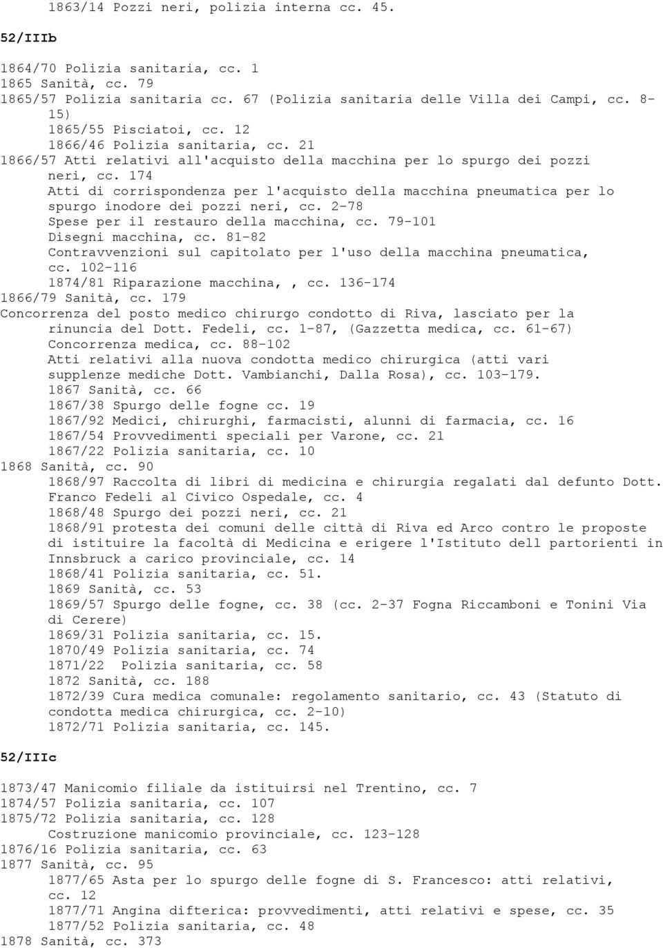 174 Atti di corrispondenza per l'acquisto della macchina pneumatica per lo spurgo inodore dei pozzi neri, cc. 2-78 Spese per il restauro della macchina, cc. 79-101 Disegni macchina, cc.